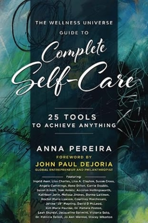 The Wellness Universe Guide to Complete Self-Care by Anna Pereira Volume II:    25 Tools to Achieve Anything. 